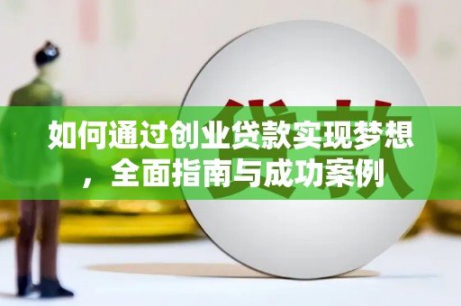 遵化如何通过创业贷款实现梦想，全面指南与成功案例