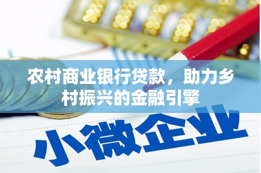 遵化农村商业银行贷款，助力乡村振兴的金融引擎
