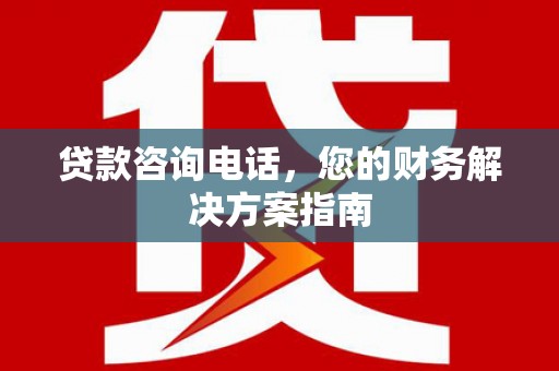 遵化贷款咨询电话，您的财务解决方案指南