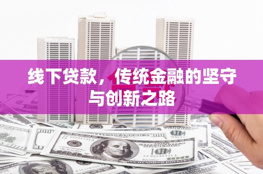 遵化线下贷款，传统金融的坚守与创新之路