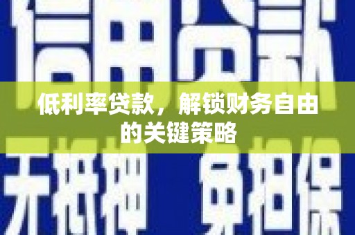 遵化低利率贷款，解锁财务自由的关键策略