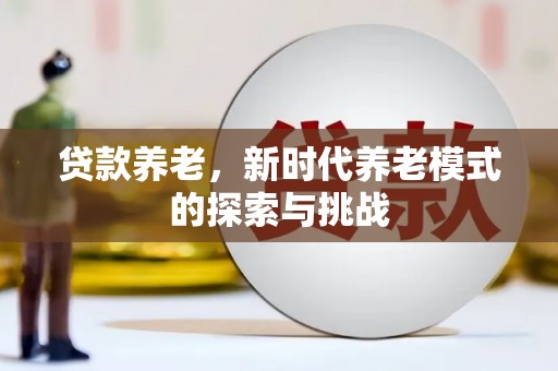 遵化贷款养老，新时代养老模式的探索与挑战