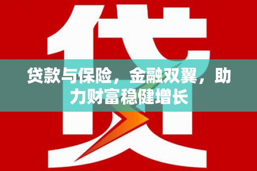 遵化贷款与保险，金融双翼，助力财富稳健增长