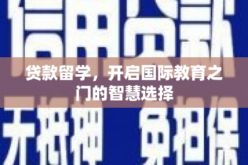 遵化贷款留学，开启国际教育之门的智慧选择