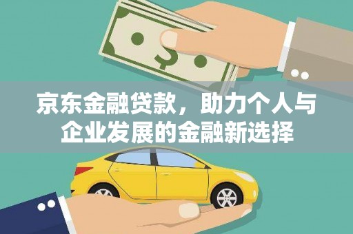 遵化京东金融贷款，助力个人与企业发展的金融新选择