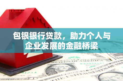 遵化包银银行贷款，助力个人与企业发展的金融桥梁