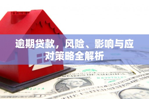 遵化逾期贷款，风险、影响与应对策略全解析