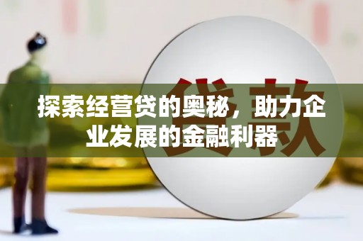 遵化探索经营贷的奥秘，助力企业发展的金融利器