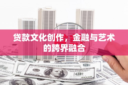 遵化贷款文化创作，金融与艺术的跨界融合