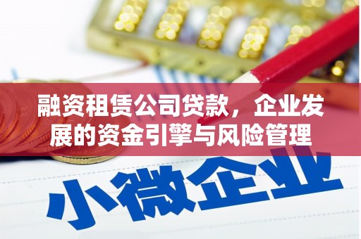 遵化融资租赁公司贷款，企业发展的资金引擎与风险管理