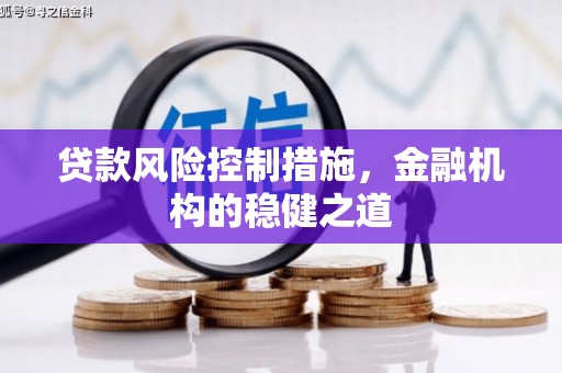 遵化贷款风险控制措施，金融机构的稳健之道