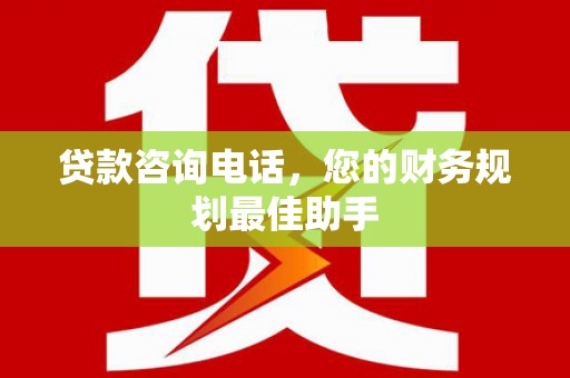 遵化贷款咨询电话，您的财务规划最佳助手