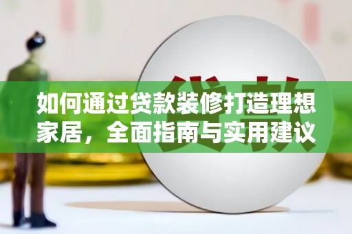 遵化如何通过贷款装修打造理想家居，全面指南与实用建议