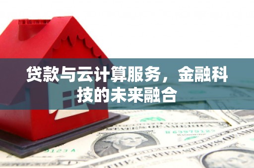 遵化贷款与云计算服务，金融科技的未来融合