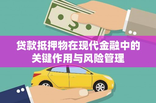 遵化贷款抵押物在现代金融中的关键作用与风险管理