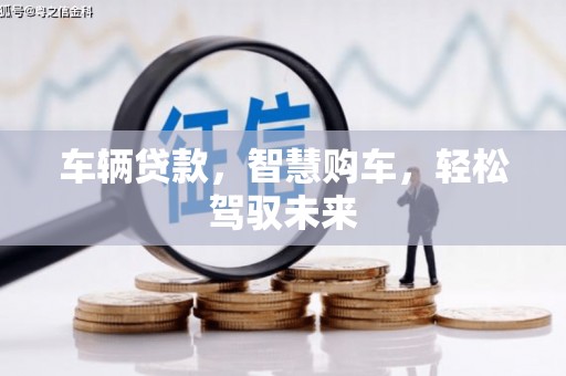遵化车辆贷款，智慧购车，轻松驾驭未来