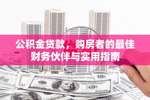遵化公积金贷款，购房者的最佳财务伙伴与实用指南
