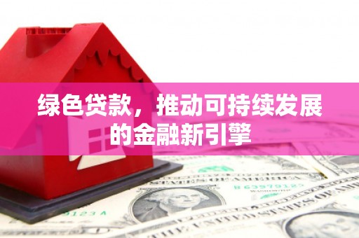 遵化绿色贷款，推动可持续发展的金融新引擎