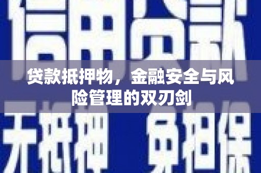 遵化贷款抵押物，金融安全与风险管理的双刃剑