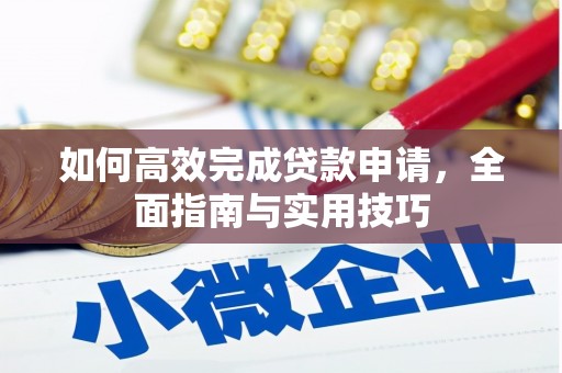 遵化如何高效完成贷款申请，全面指南与实用技巧
