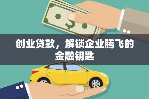 遵化创业贷款，解锁企业腾飞的金融钥匙
