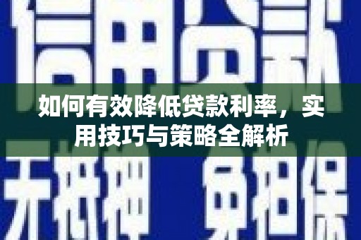 遵化如何有效降低贷款利率，实用技巧与策略全解析