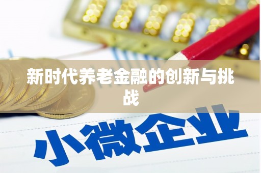 遵化新时代养老金融的创新与挑战